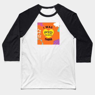 I was There:  PTD 03.2022 Baseball T-Shirt